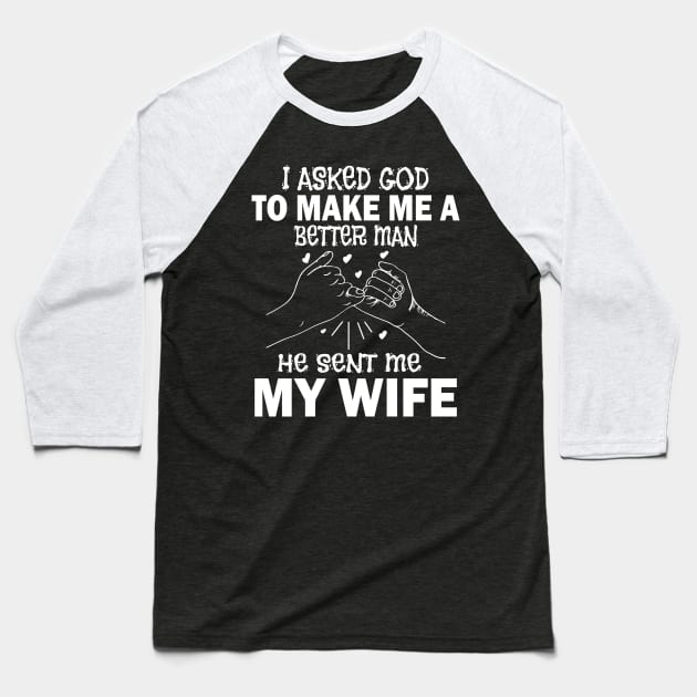 I Asked God To Make Me A Better Man He Sent Me My Wife Happy Father Parent July 4th Day Baseball T-Shirt by Cowan79